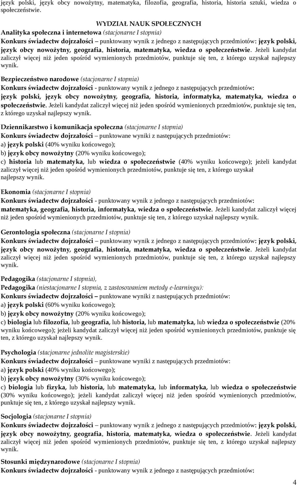 geografia, historia, matematyka, wiedza o społeczeństwie. Jeżeli kandydat zaliczył więcej niż jeden spośród wymienionych przedmiotów, punktuje się ten, z którego uzyskał najlepszy wynik.