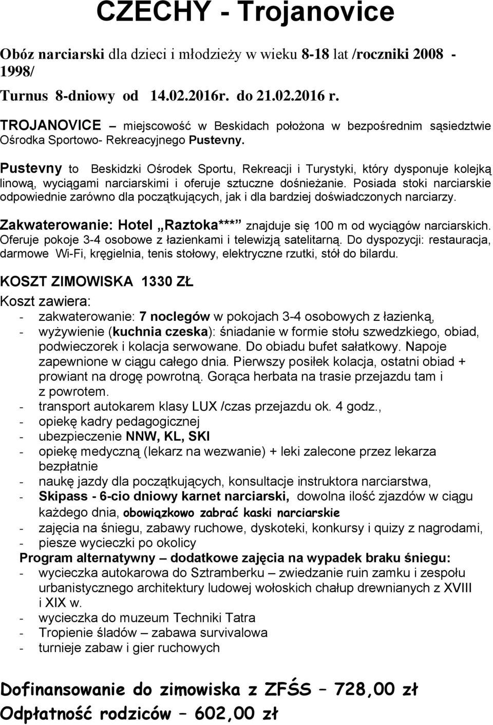 Pustevny to Beskidzki Ośrodek Sportu, Rekreacji i Turystyki, który dysponuje kolejką linową, wyciągami narciarskimi i oferuje sztuczne dośnieżanie.