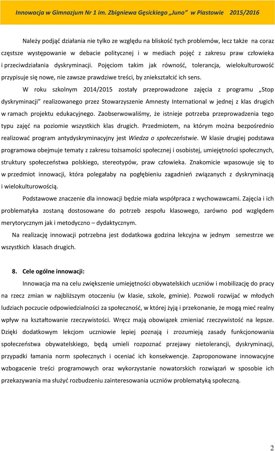 W roku szkolnym 2014/2015 zostały przeprowadzone zajęcia z programu Stop dyskryminacji realizowanego przez Stowarzyszenie Amnesty International w jednej z klas drugich w ramach projektu edukacyjnego.