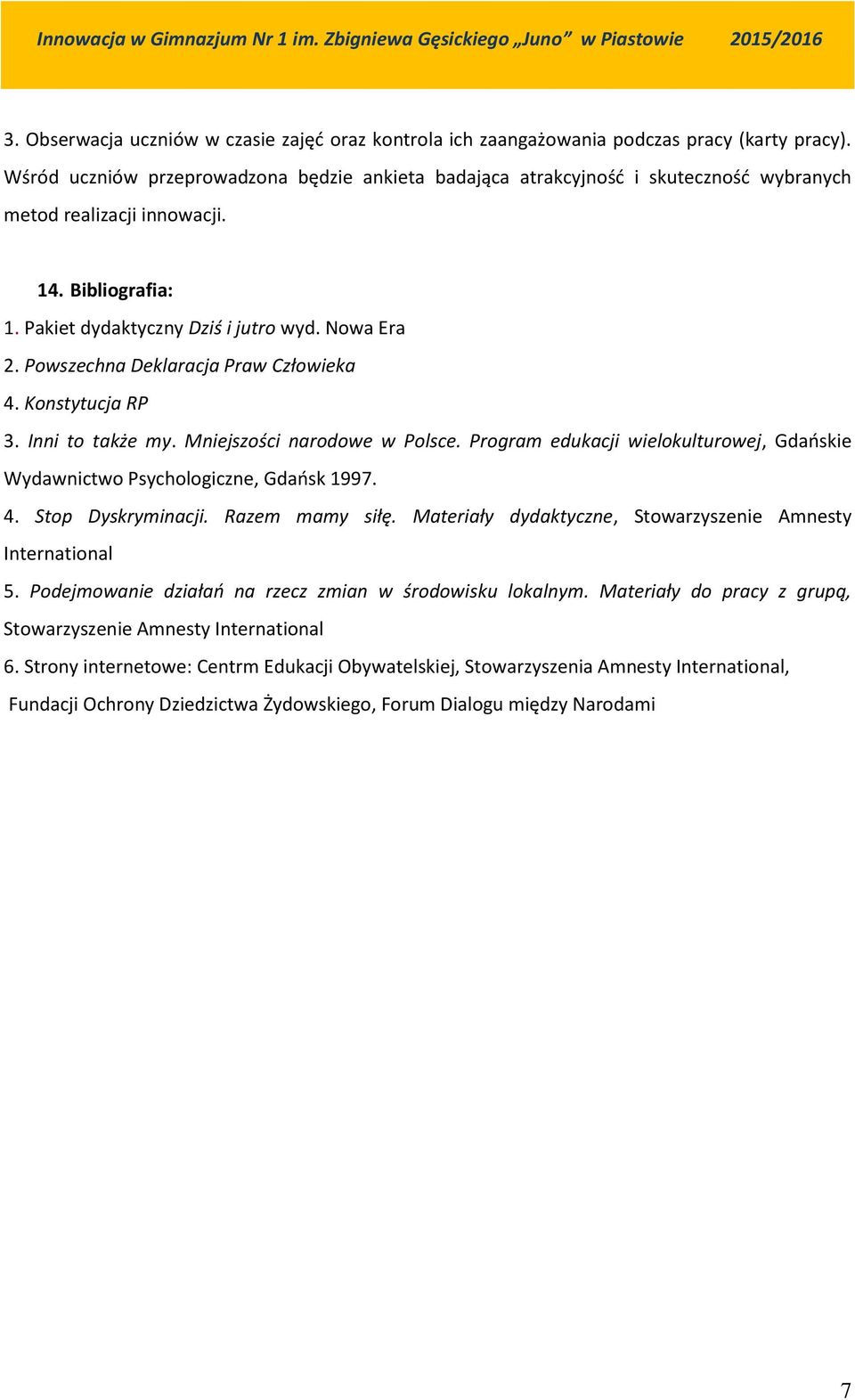 Powszechna Deklaracja Praw Człowieka 4. Konstytucja RP 3. Inni to także my. Mniejszości narodowe w Polsce. Program edukacji wielokulturowej, Gdańskie Wydawnictwo Psychologiczne, Gdańsk 1997. 4. Stop Dyskryminacji.