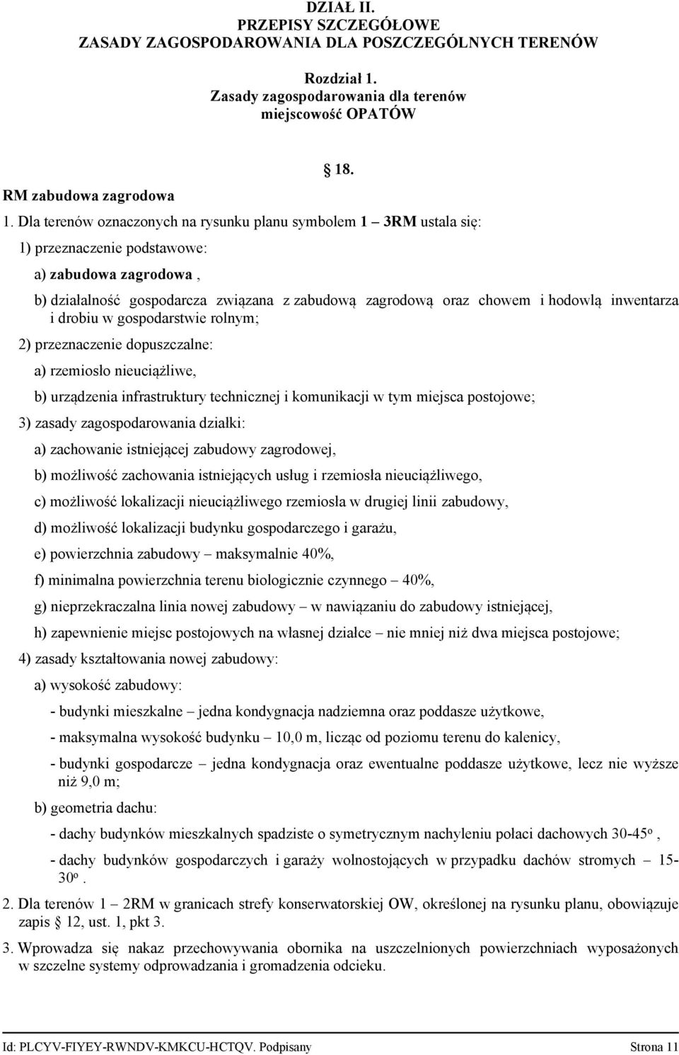 . 1. Dla terenów oznaczonych na rysunku planu symbolem 1 3RM ustala się: 1) przeznaczenie podstawowe: a) zabudowa zagrodowa, b) działalność gospodarcza związana z zabudową zagrodową oraz chowem i