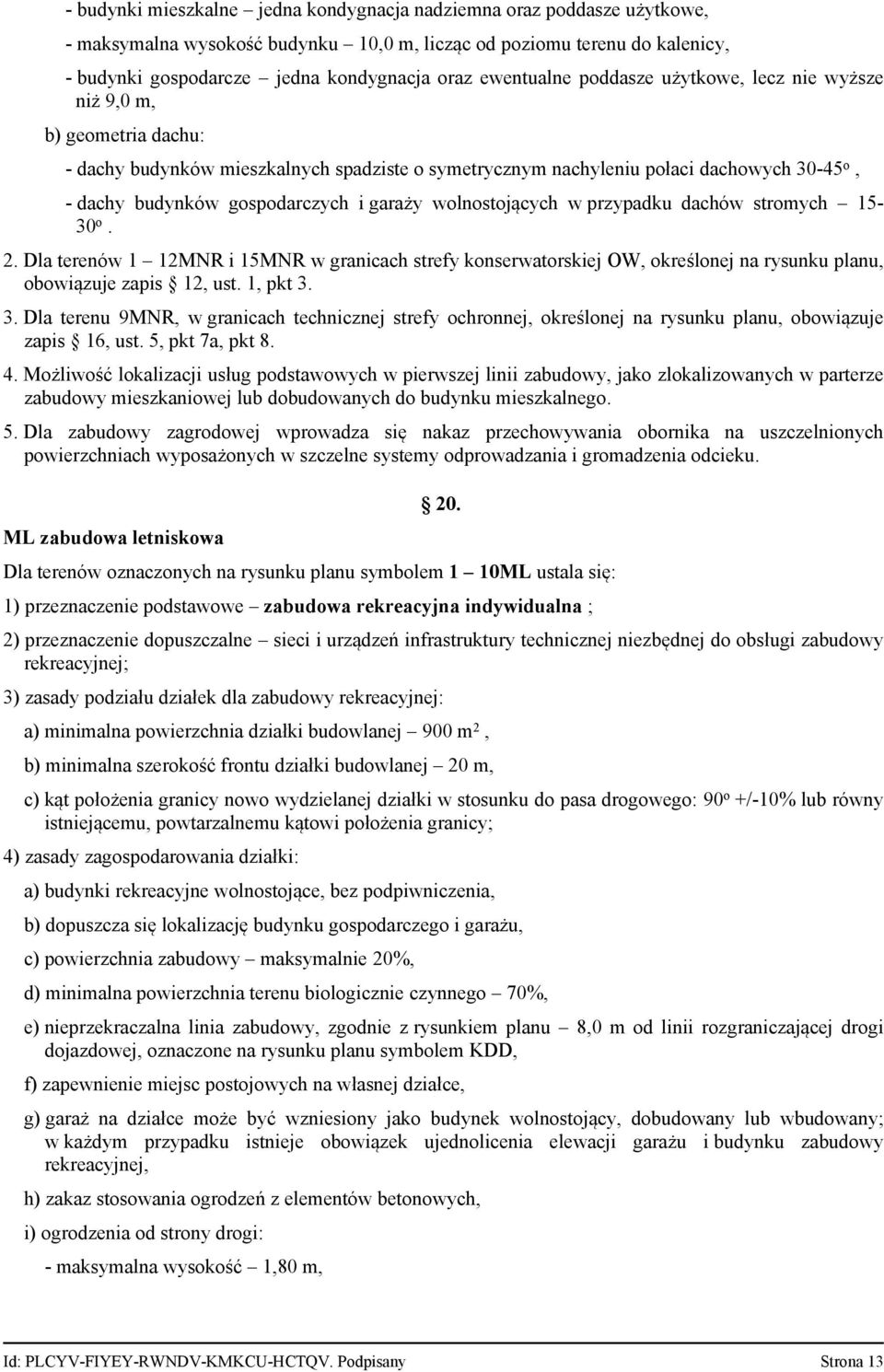 wolnostojących w przypadku dachów stromych 15 30o. 2. Dla terenów 1 12MNR i 15MNR w granicach strefy konserwatorskiej OW, określonej na rysunku planu, obowiązuje zapis 12, ust. 1, pkt 3. 3. Dla terenu 9MNR, w granicach technicznej strefy ochronnej, określonej na rysunku planu, obowiązuje zapis 16, ust.