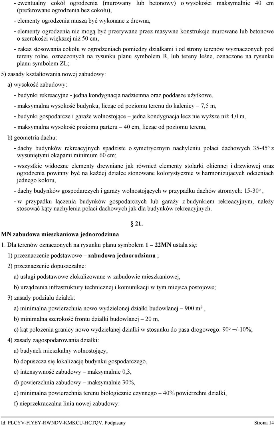 rolne, oznaczonych na rysunku planu symbolem R, lub tereny leśne, oznaczone na rysunku planu symbolem ZL 5) zasady kształtowania nowej zabudowy: a) wysokość zabudowy: budynki rekreacyjne jedna