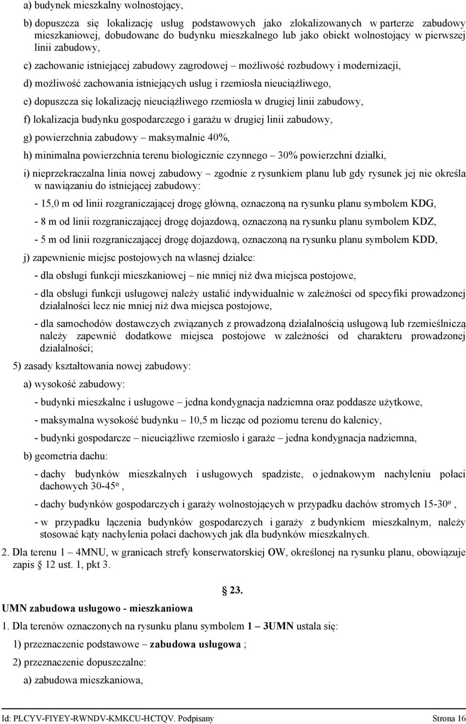 dopuszcza się lokalizację nieuciążliwego rzemiosła w drugiej linii zabudowy, f) lokalizacja budynku gospodarczego i garażu w drugiej linii zabudowy, g) powierzchnia zabudowy maksymalnie 40%, h)