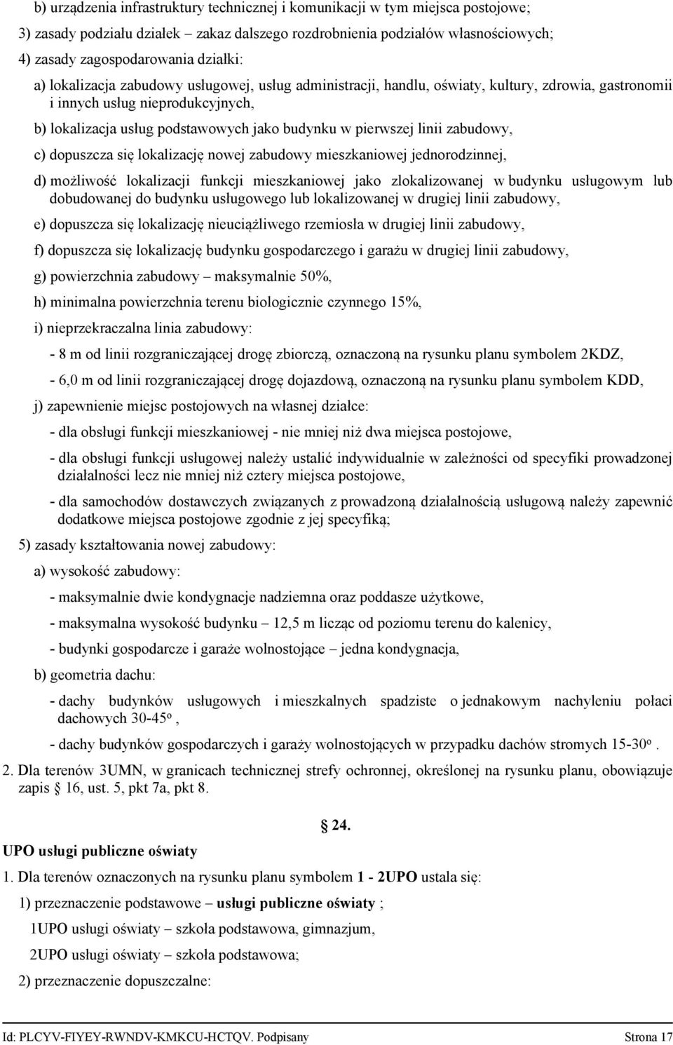 zabudowy, c) dopuszcza się lokalizację nowej zabudowy mieszkaniowej jednorodzinnej, d) możliwość lokalizacji funkcji mieszkaniowej jako zlokalizowanej w budynku usługowym lub dobudowanej do budynku