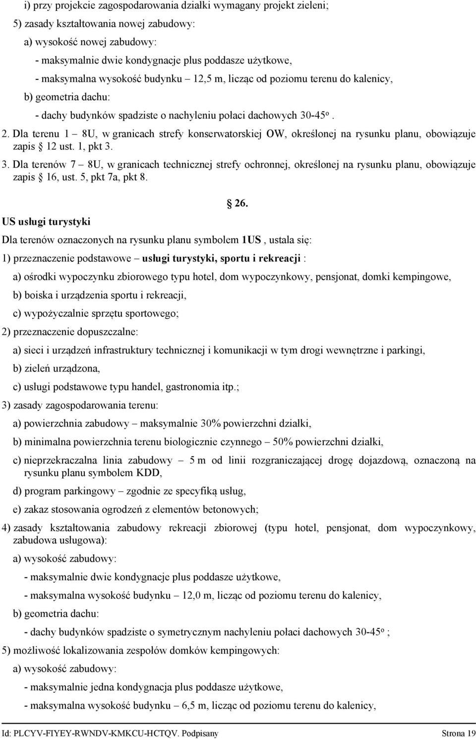 Dla terenu 1 8U, w granicach strefy konserwatorskiej OW, określonej na rysunku planu, obowiązuje zapis 12 ust. 1, pkt 3.