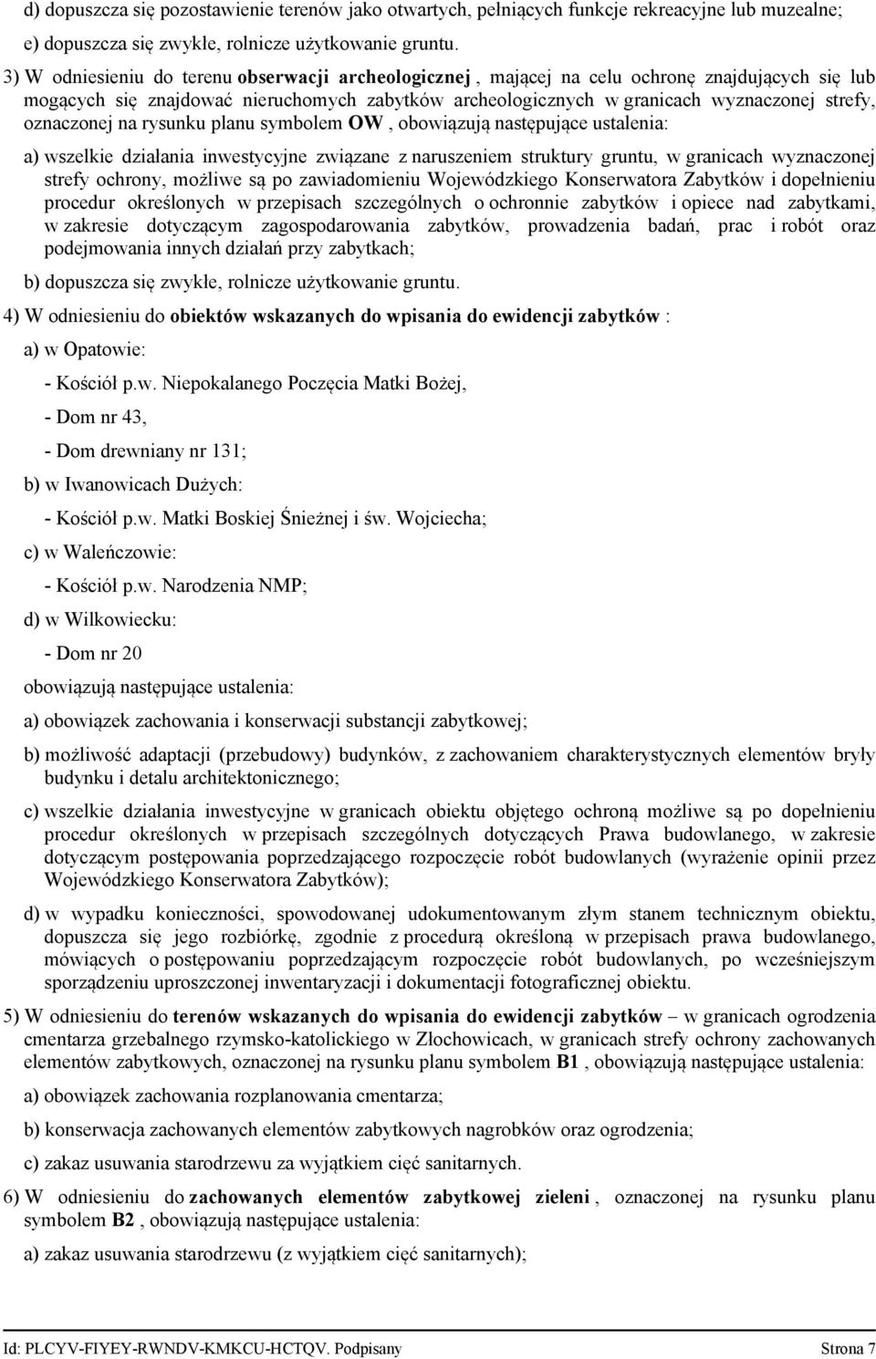 oznaczonej na rysunku planu symbolem OW, obowiązują następujące ustalenia: a) wszelkie działania inwestycyjne związane z naruszeniem struktury gruntu, w granicach wyznaczonej strefy ochrony, możliwe