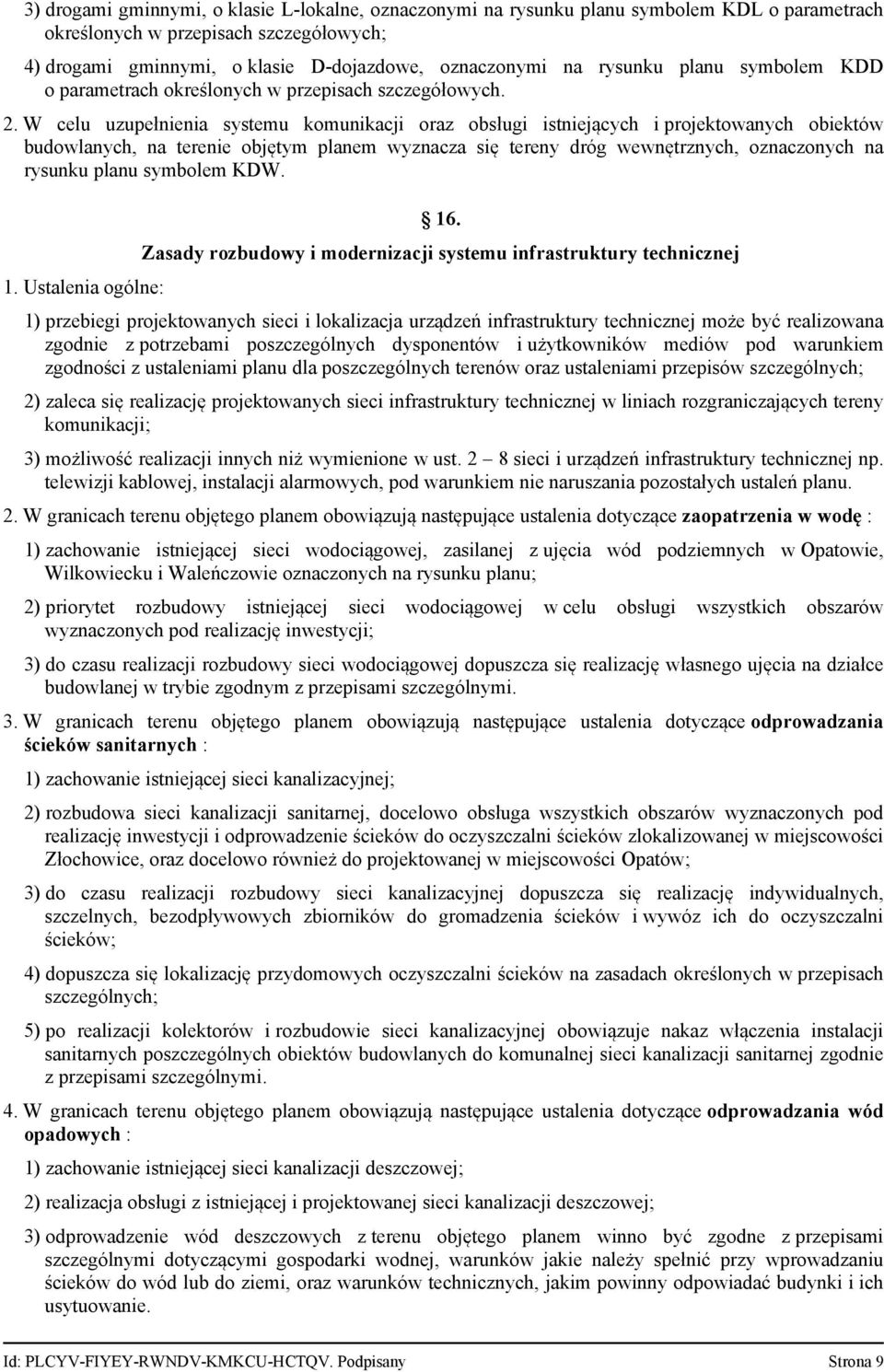 W celu uzupełnienia systemu komunikacji oraz obsługi istniejących i projektowanych obiektów budowlanych, na terenie objętym planem wyznacza się tereny dróg wewnętrznych, oznaczonych na rysunku planu