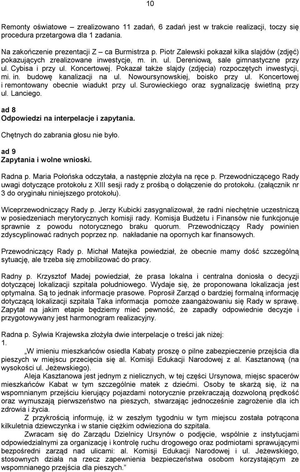 Pokazał takŝe slajdy (zdjęcia) rozpoczętych inwestycji, mi. in. budowę kanalizacji na ul. Nowoursynowskiej, boisko przy ul. Koncertowej i remontowany obecnie wiadukt przy ul.