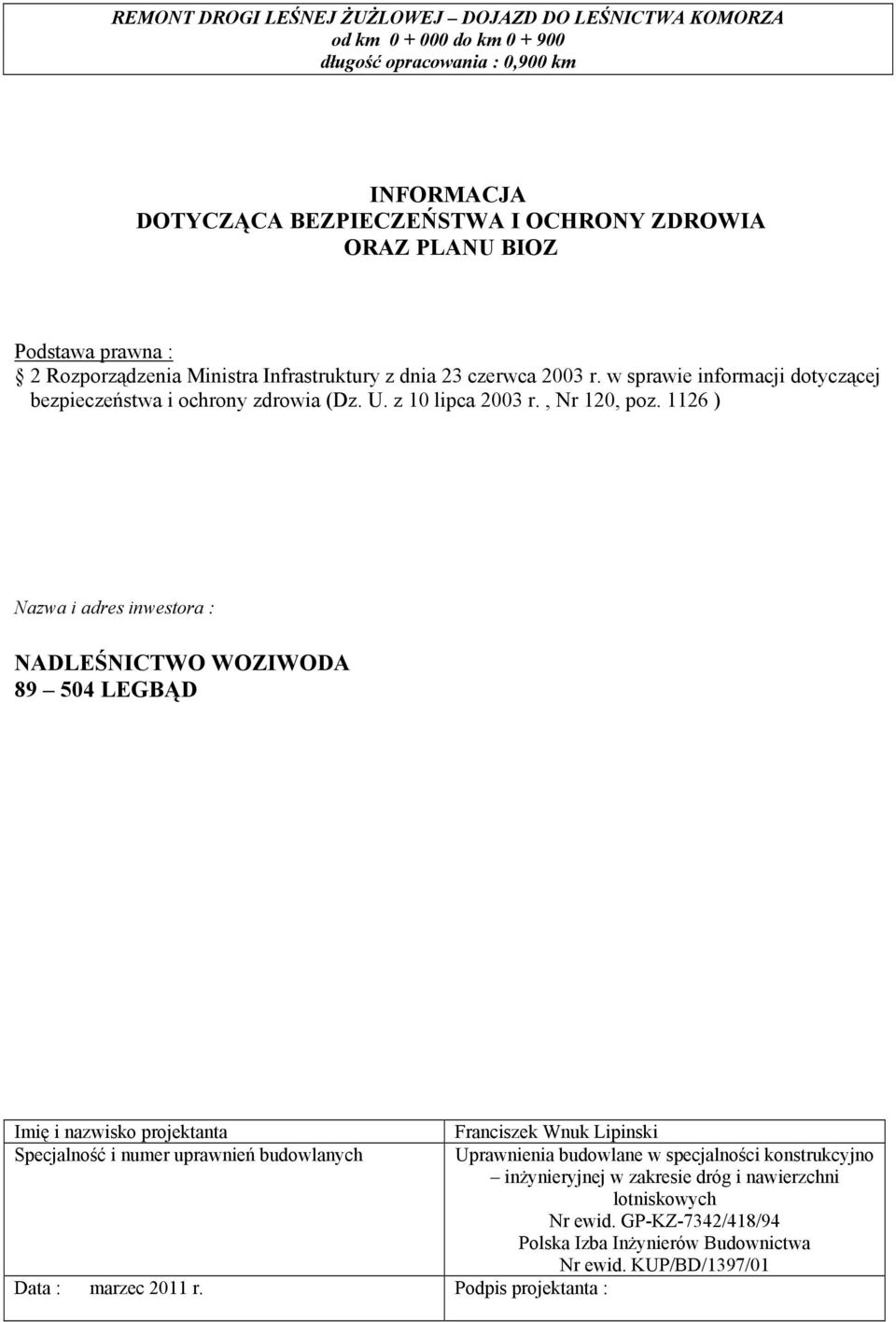 1126 ) Nazwa i adres inwestora : NADLEŚNICTWO WOZIWODA 89 504 LEGBĄD Imię i nazwisko projektanta Franciszek Wnuk Lipinski Specjalność i numer uprawnień budowlanych Uprawnienia budowlane w