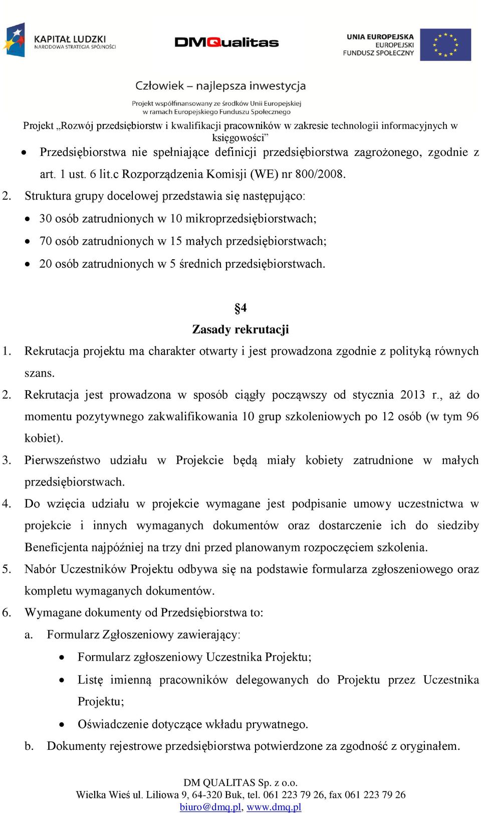 przedsiębiorstwach. 4 Zasady rekrutacji 1. Rekrutacja projektu ma charakter otwarty i jest prowadzona zgodnie z polityką równych szans. 2.