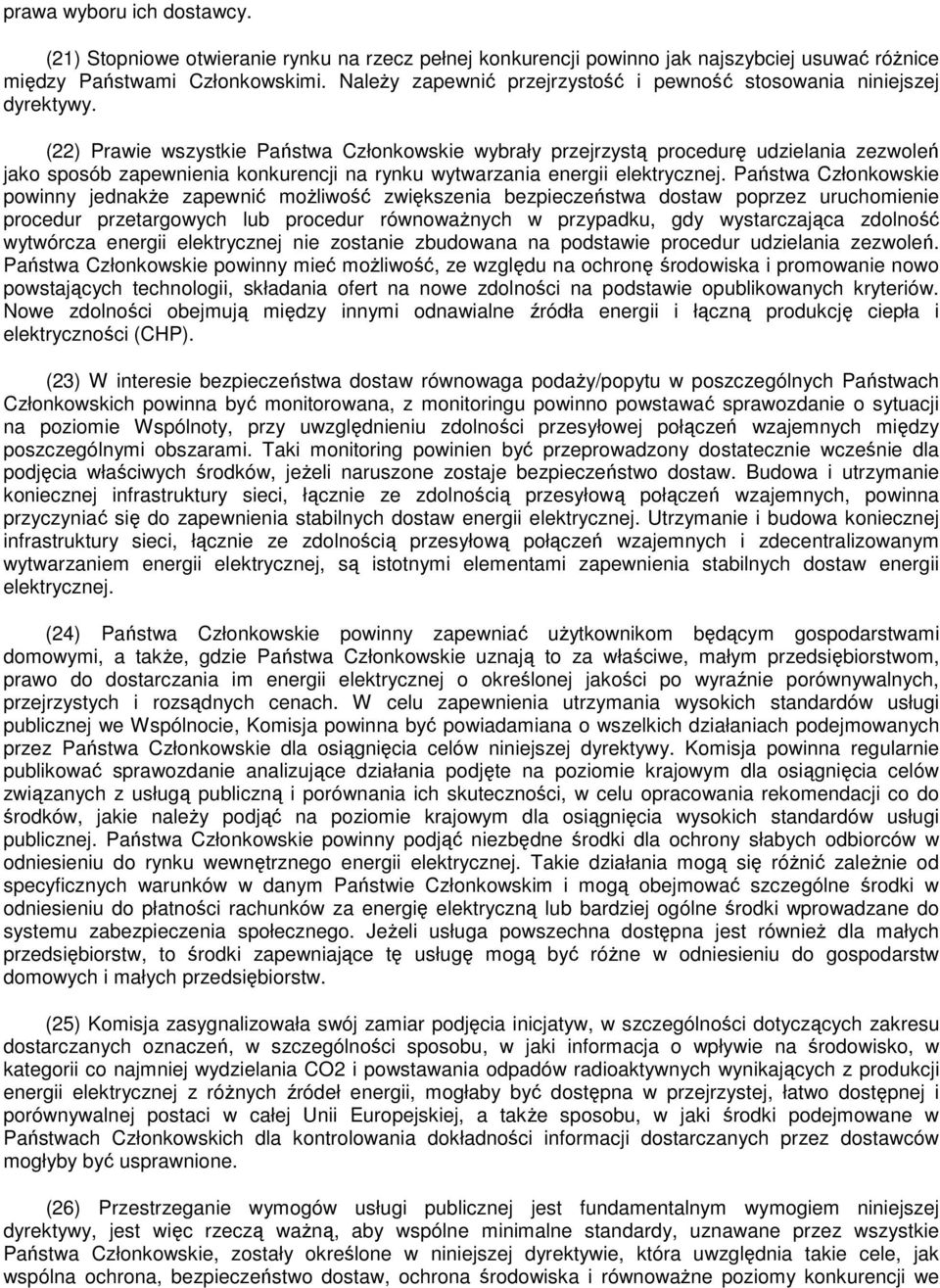 (22) Prawie wszystkie Państwa Członkowskie wybrały przejrzystą procedurę udzielania zezwoleń jako sposób zapewnienia konkurencji na rynku wytwarzania energii elektrycznej.