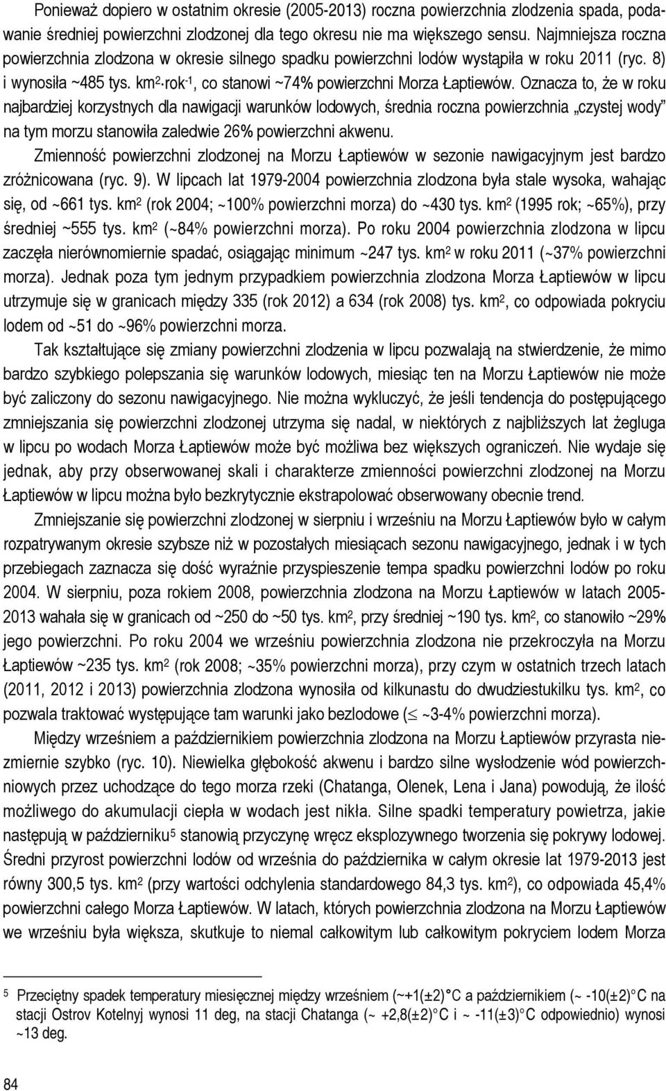 Oznacza to, że w roku najbardziej korzystnych dla nawigacji warunków lodowych, średnia roczna powierzchnia czystej wody na tym morzu stanowiła zaledwie 26% powierzchni akwenu.