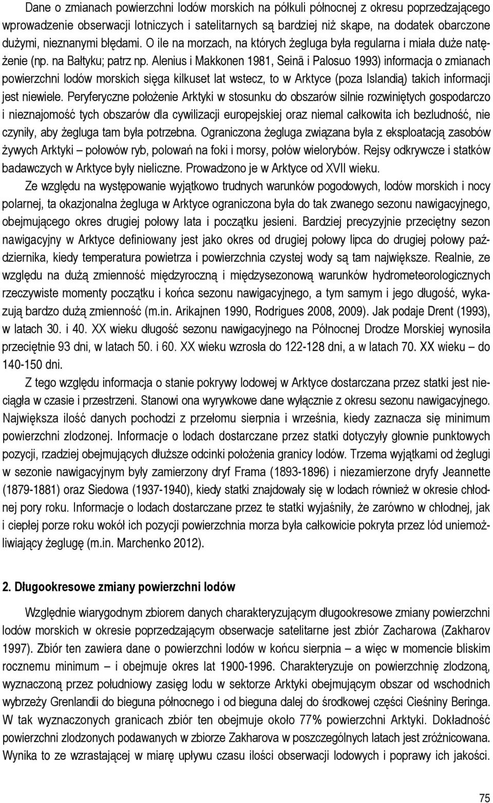 Alenius i Makkonen 1981, Seinä i Palosuo 1993) informacja o zmianach powierzchni lodów morskich sięga kilkuset lat wstecz, to w Arktyce (poza Islandią) takich informacji jest niewiele.