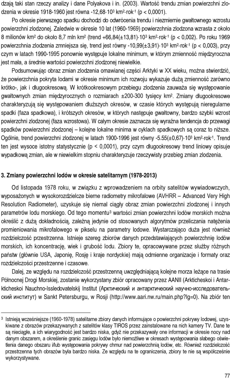 Zaledwie w okresie 10 lat (1960-1969) powierzchnia zlodzona wzrasta z około 8 milionów km 2 do około 8,7 mln km 2 (trend +66,84(±13,81) 10 3 km 2 rok -1 (p < 0,002).