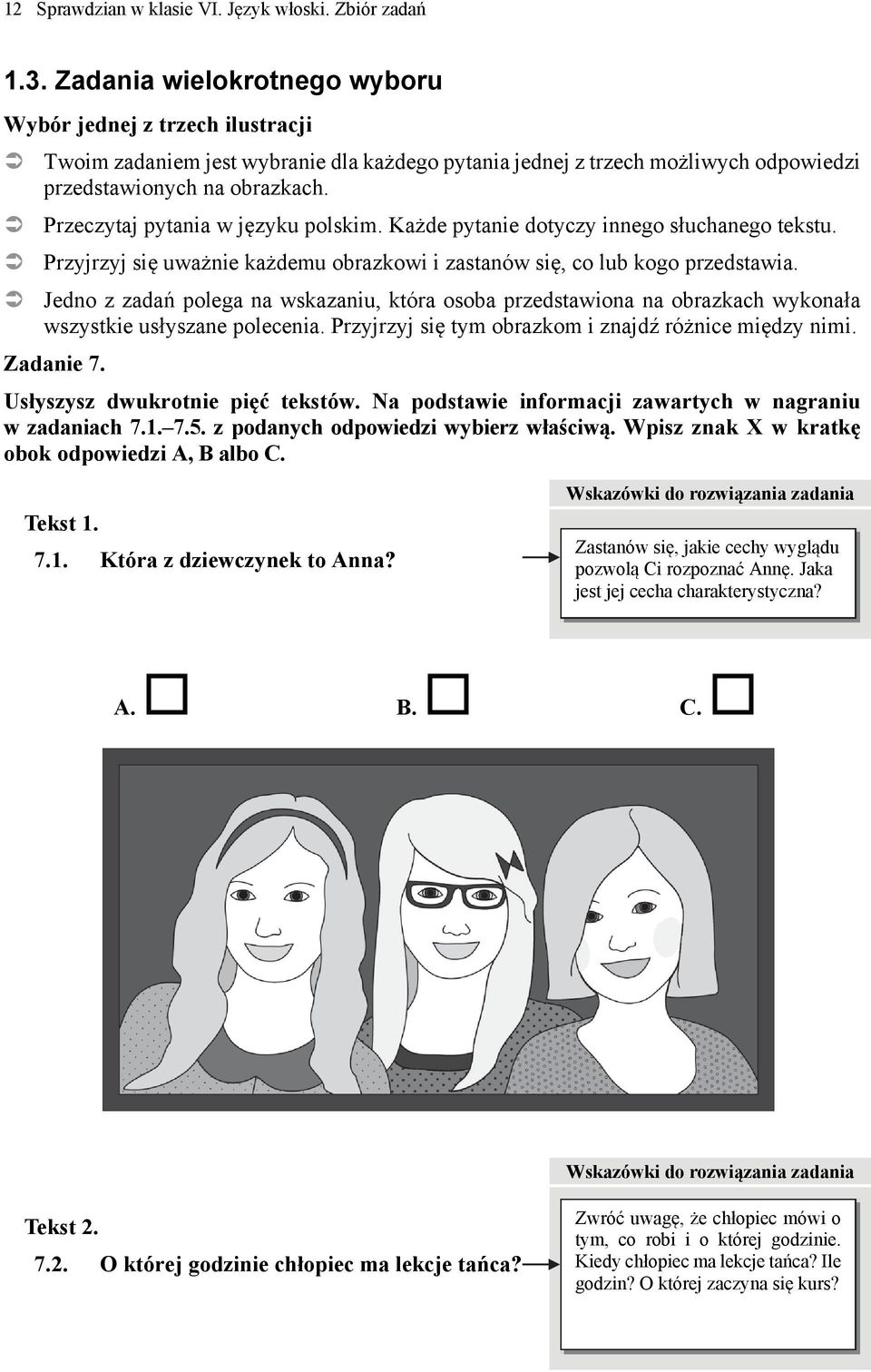 Przeczytaj pytania w języku polskim. Każde pytanie dotyczy innego słuchanego tekstu. Przyjrzyj się uważnie każdemu obrazkowi i zastanów się, co lub kogo przedstawia.