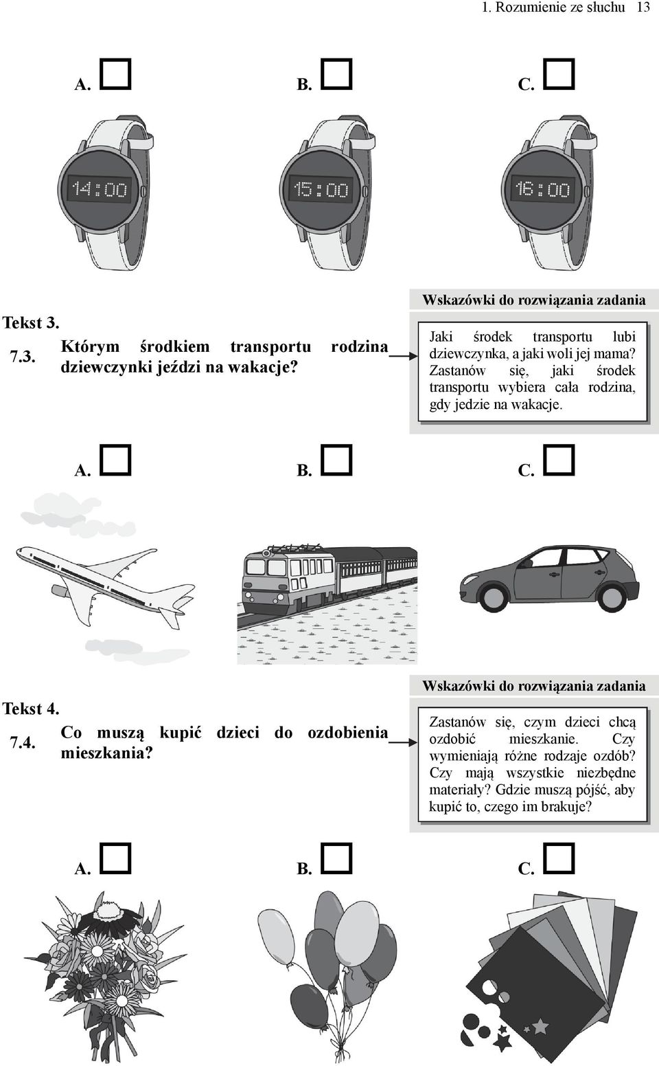 Zastanów się, jaki środek transportu wybiera cała rodzina, gdy jedzie na wakacje. A. B. C. Tekst 4. Co muszą kupić dzieci do ozdobienia 7.4. mieszkania?