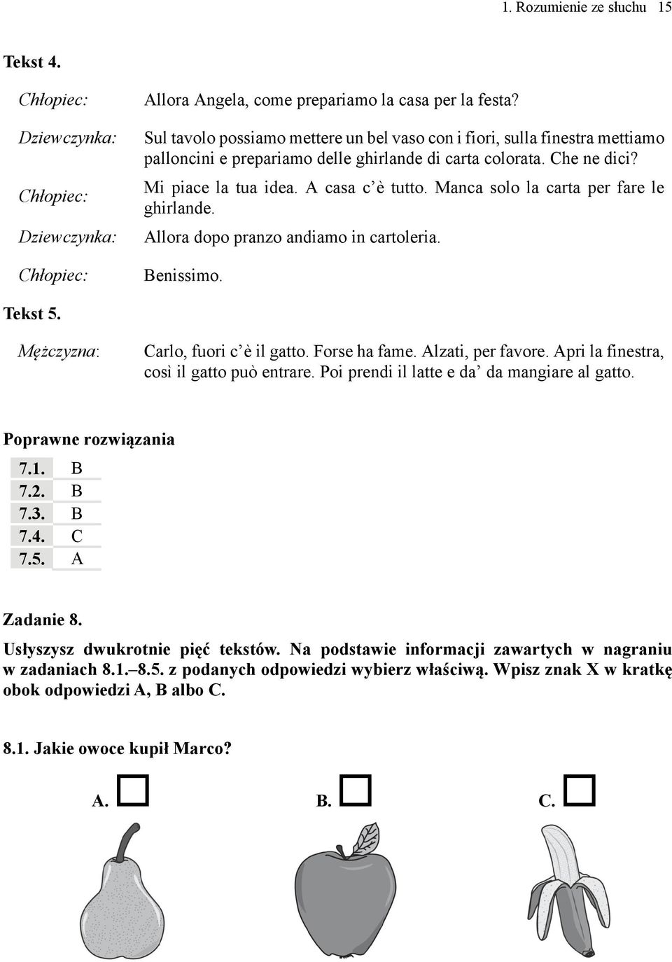 Manca solo la carta per fare le ghirlande. Allora dopo pranzo andiamo in cartoleria. Benissimo. Tekst 5. Mężczyzna: Carlo, fuori c è il gatto. Forse ha fame. Alzati, per favore.