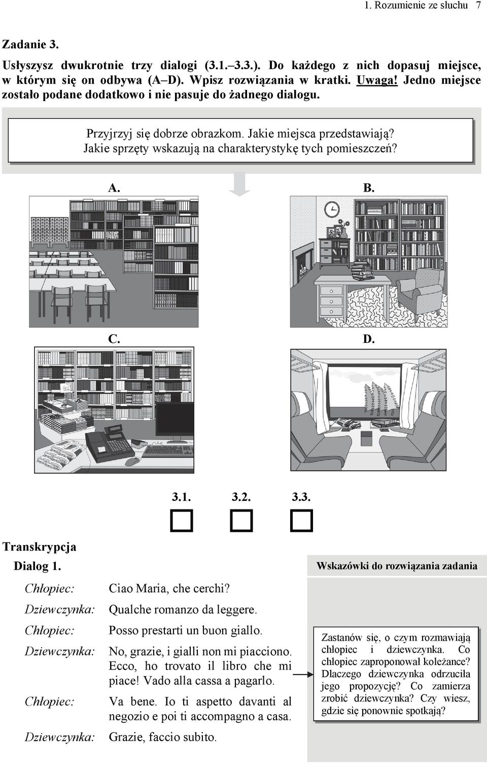 D. Transkrypcja Dialog 1. 3.1. 3.2. 3.3. Ciao Maria, che cerchi? Qualche romanzo da leggere. Posso prestarti un buon giallo. No, grazie, i gialli non mi piacciono.