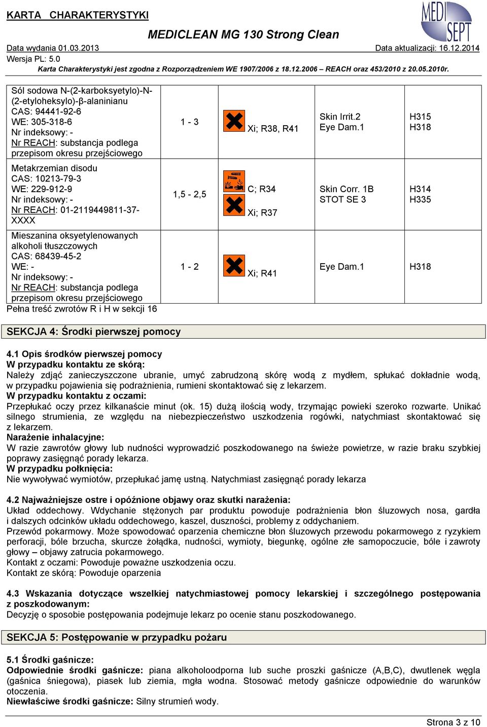 1B STOT SE 3 H314 H335 Mieszanina oksyetylenowanych alkoholi tłuszczowych CAS: 68439-45-2 WE: - Nr indeksowy: - Nr REACH: substancja podlega przepisom okresu przejściowego Pełna treść zwrotów R i H w