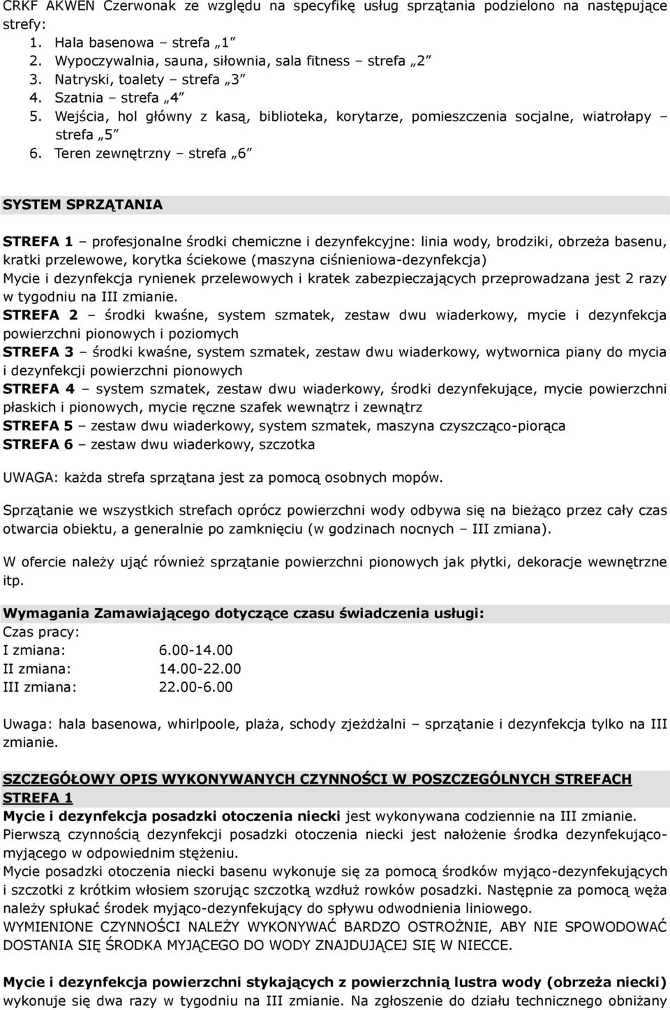 Teren zewnętrzny strefa 6 SYSTEM SPRZĄTANIA STREFA 1 profesjonalne środki chemiczne i dezynfekcyjne: linia wody, brodziki, obrzeża basenu, kratki przelewowe, korytka ściekowe (maszyna