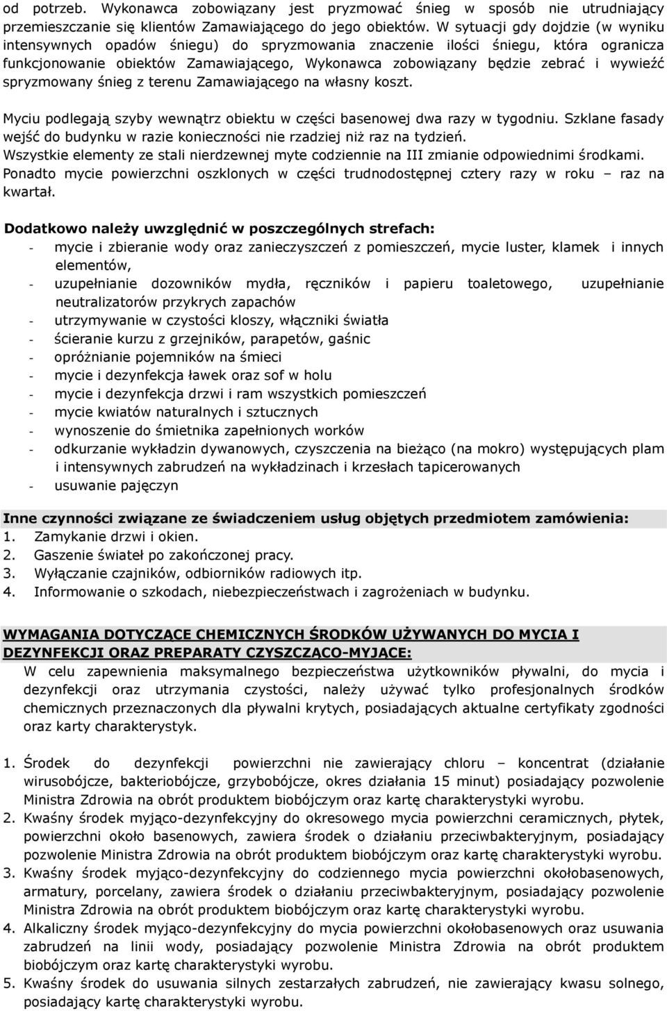 wywieźć spryzmowany śnieg z terenu Zamawiającego na własny koszt. Myciu podlegają szyby wewnątrz obiektu w części basenowej dwa razy w tygodniu.