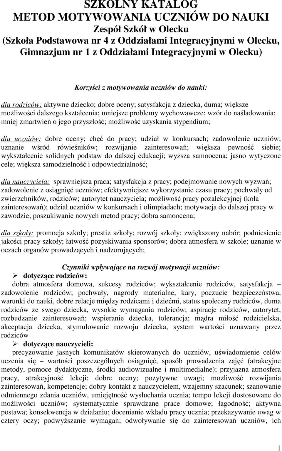 mniej zmartwień o jego przyszłość; możliwość uzyskania stypendium; dla uczniów: dobre oceny; chęć do pracy; udział w konkursach; zadowolenie uczniów; uznanie wśród rówieśników; rozwijanie