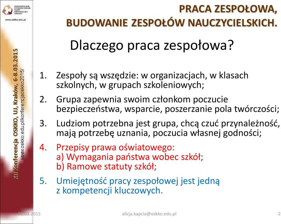 Ludziom potrzebna jest grupa, chcą czuć przynależność, mają potrzebę uznania, poczucia własnej godności; 4.