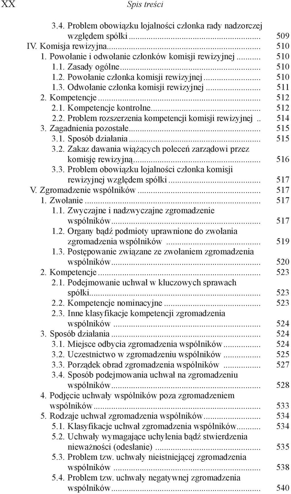 .. 514 3. Zagadnienia pozostałe... 515 3.1. Sposób działania... 515 3.2. Zakaz dawania wiążących poleceń zarządowi przez komisję rewizyjną... 516 3.3. Problem obowiązku lojalności członka komisji rewizyjnej względem spółki.