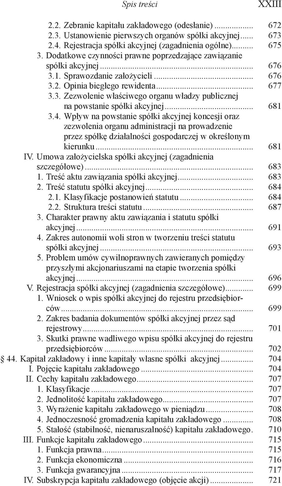 .. 681 3.4. Wpływ na powstanie spółki akcyjnej koncesji oraz zezwolenia organu administracji na prowadzenie przez spółkę działalności gospodarczej w określonym kierunku... 681 IV.