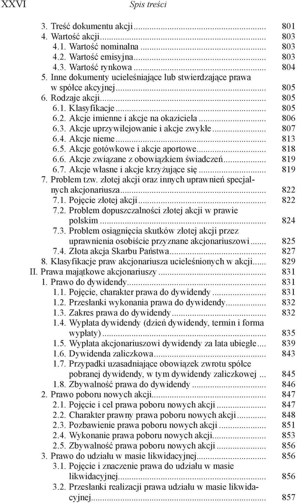 Akcje uprzywilejowanie i akcje zwykłe... 807 6.4. Akcje nieme... 813 6.5. Akcje gotówkowe i akcje aportowe... 818 6.6. Akcje związane z obowiązkiem świadczeń... 819 6.7. Akcje własne i akcje krzyżujące się.