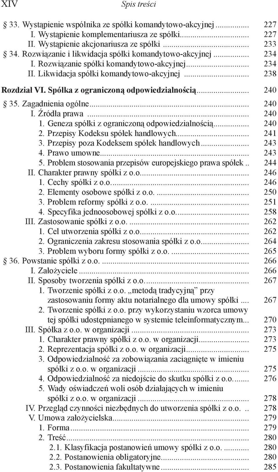 Spółka z ograniczoną odpowiedzialnością... 240 35. Zagadnienia ogólne... 240 I. Źródła prawa... 240 1. Geneza spółki z ograniczoną odpowiedzialnością... 240 2. Przepisy Kodeksu spółek handlowych.