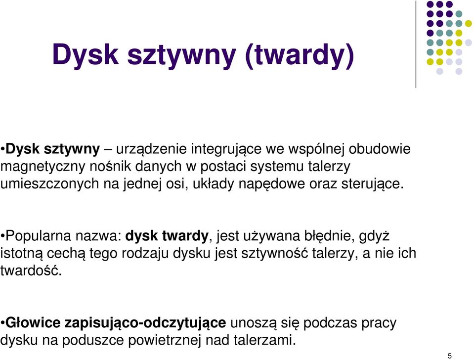 Popularna nazwa: dysk twardy, jest używana błędnie, gdyż istotną cechą tego rodzaju dysku jest sztywność