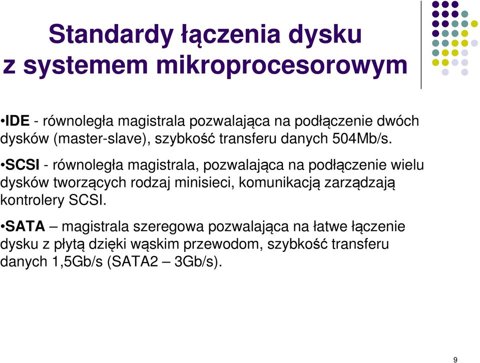 SCSI - równoległa magistrala, pozwalająca na podłączenie wielu dysków tworzących rodzaj minisieci, komunikacją