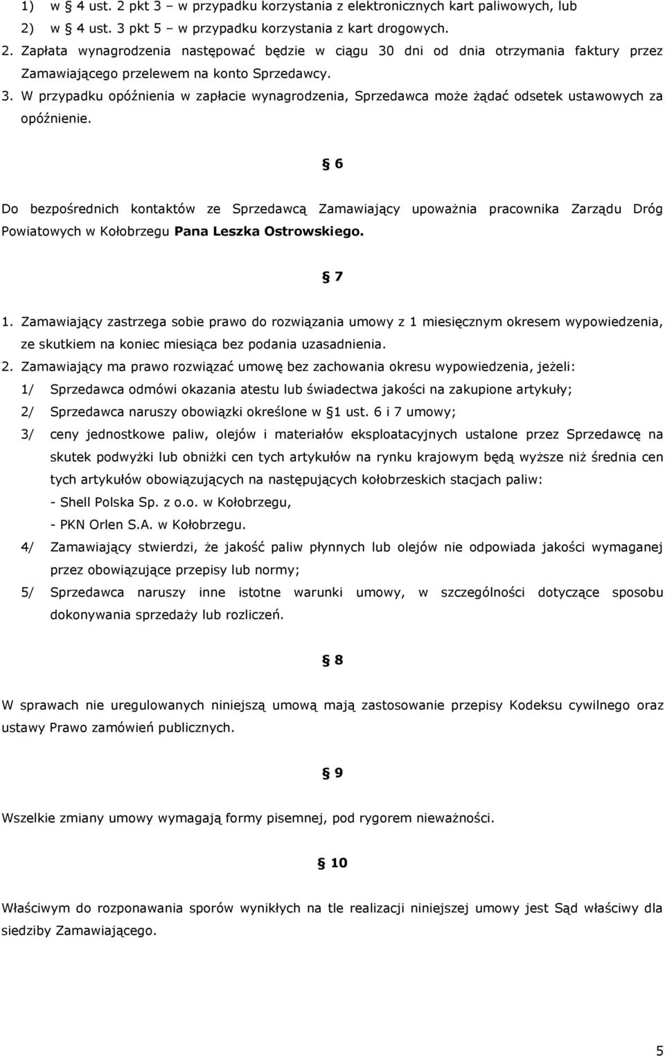 6 Do bezpośrednich kontaktów ze Sprzedawcą Zamawiający upoważnia pracownika Zarządu Dróg Powiatowych w Kołobrzegu Pana Leszka Ostrowskiego. 7 1.