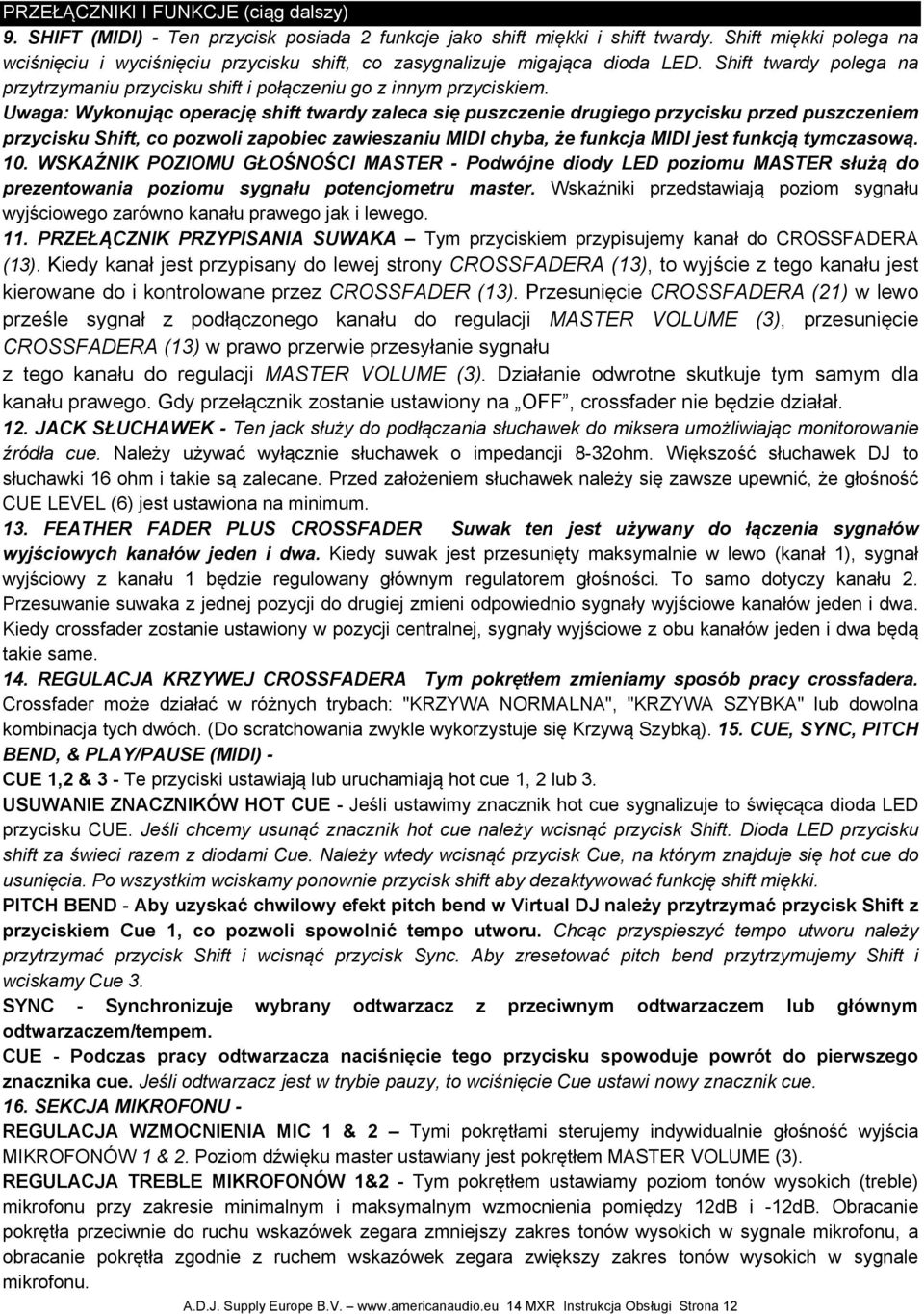 Uwaga: Wykonując operację shift twardy zaleca się puszczenie drugiego przycisku przed puszczeniem przycisku Shift, co pozwoli zapobiec zawieszaniu MIDI chyba, że funkcja MIDI jest funkcją tymczasową.