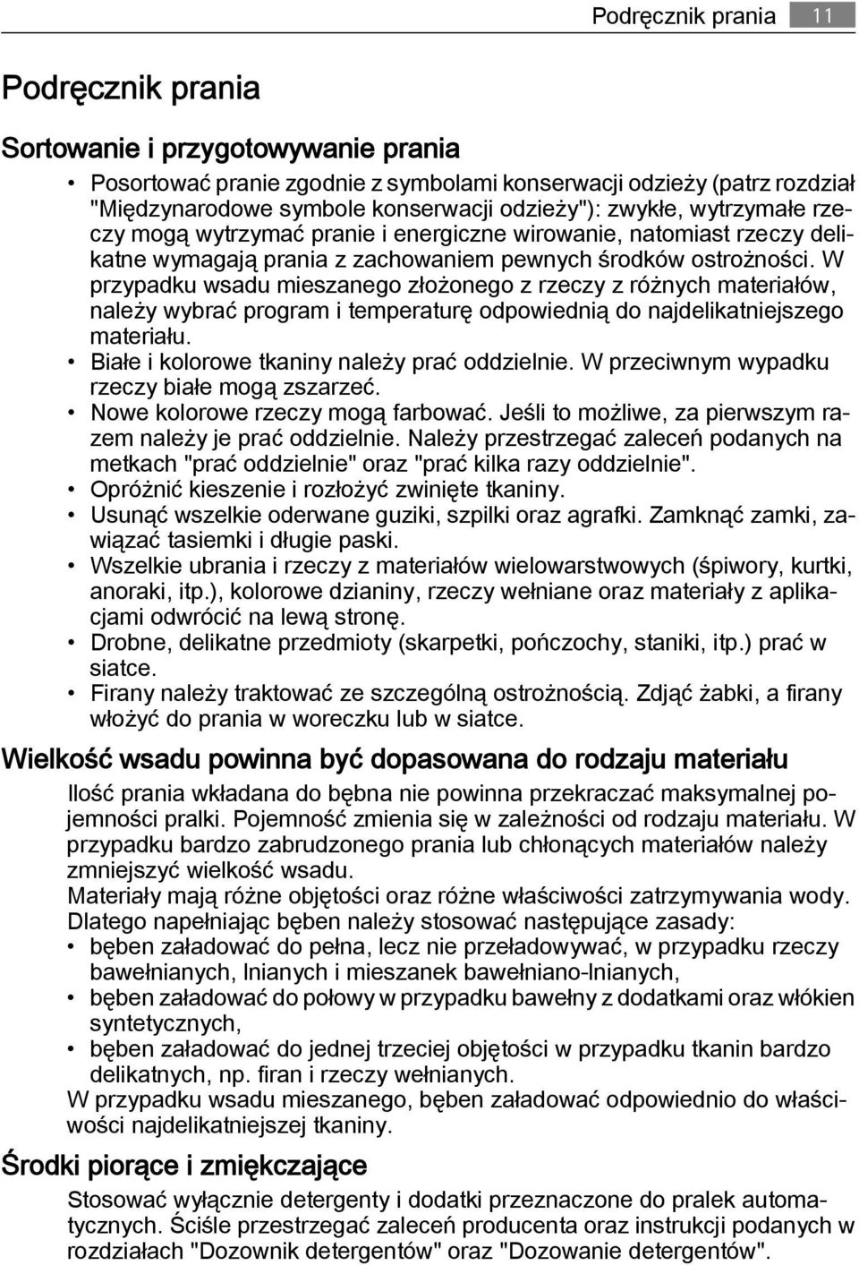 W przypadku wsadu mieszanego złożonego z rzeczy z różnych materiałów, należy wybrać program i temperaturę odpowiednią do najdelikatniejszego materiału. Białe i kolorowe tkaniny należy prać oddzielnie.