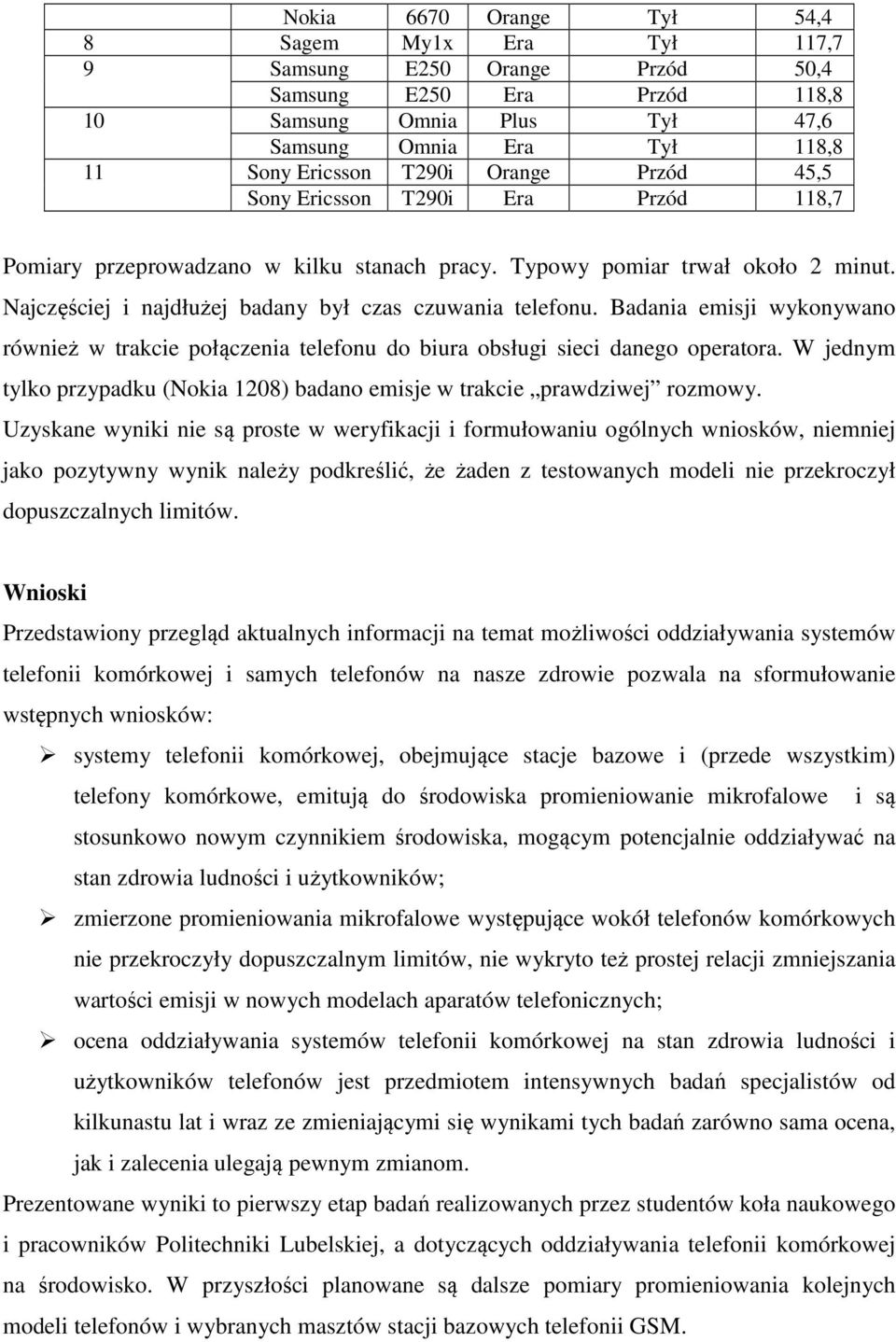 Badania emisji wykonywano również w trakcie połączenia telefonu do biura obsługi sieci danego operatora. W jednym tylko przypadku (Nokia 1208) badano emisje w trakcie prawdziwej rozmowy.