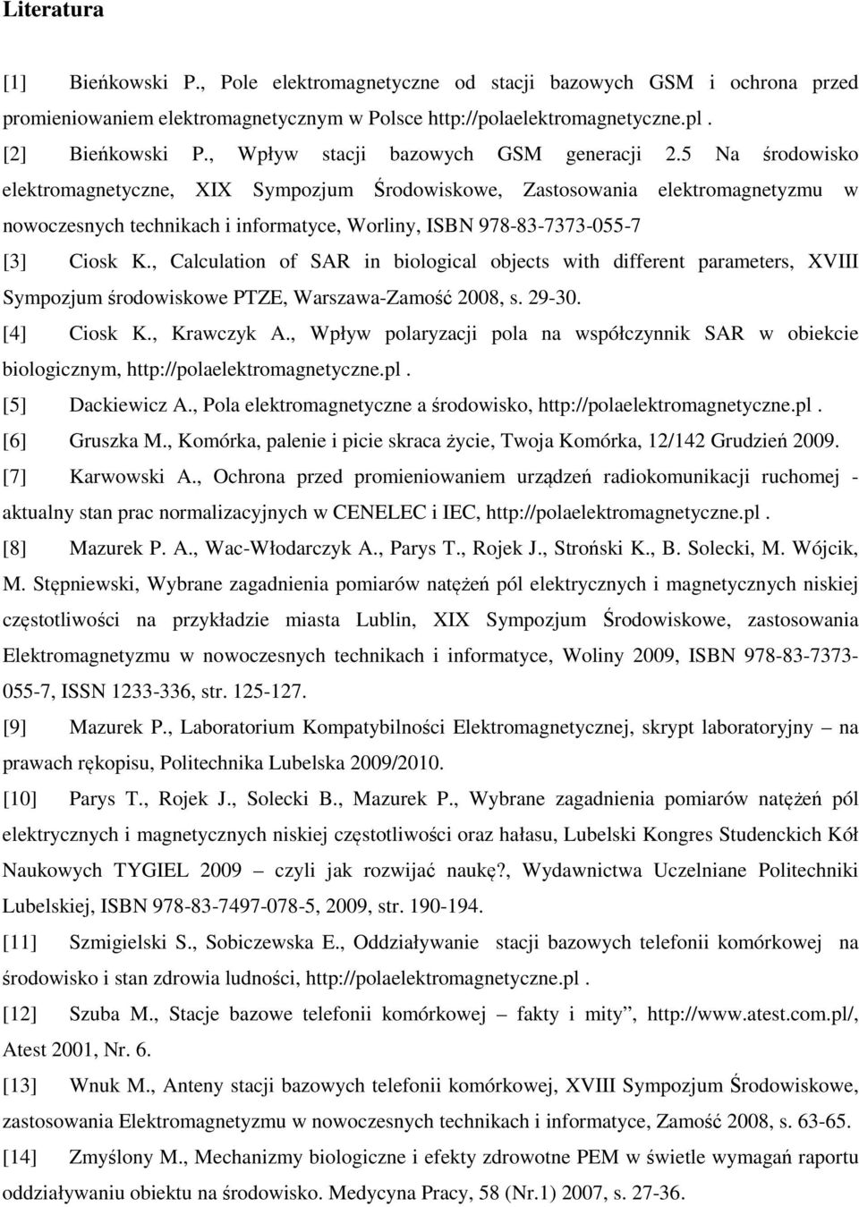 5 Na środowisko elektromagnetyczne, XIX Sympozjum Środowiskowe, Zastosowania elektromagnetyzmu w nowoczesnych technikach i informatyce, Worliny, ISBN 978-83-7373-055-7 [3] Ciosk K.