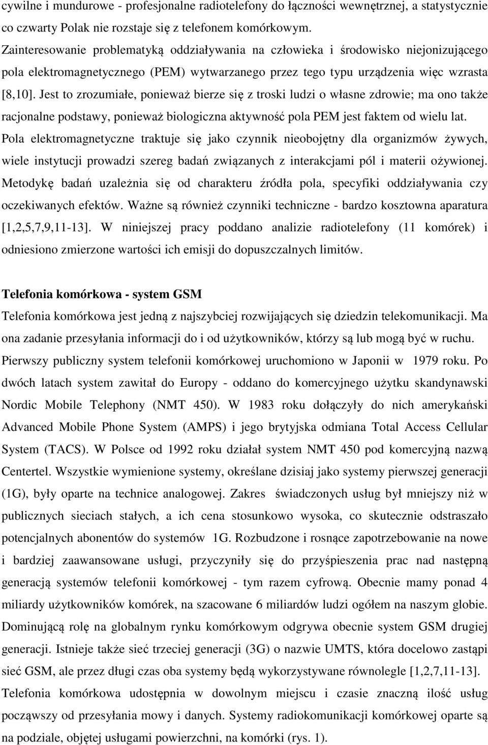 Jest to zrozumiałe, ponieważ bierze się z troski ludzi o własne zdrowie; ma ono także racjonalne podstawy, ponieważ biologiczna aktywność pola PEM jest faktem od wielu lat.