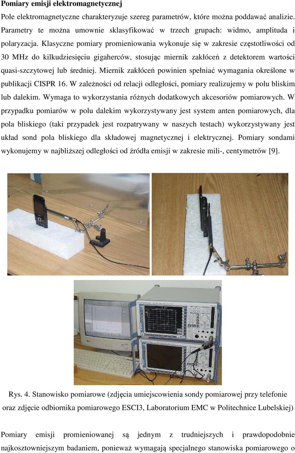 Klasyczne pomiary promieniowania wykonuje się w zakresie częstotliwości od 30 MHz do kilkudziesięciu gigaherców, stosując miernik zakłóceń z detektorem wartości quasi-szczytowej lub średniej.