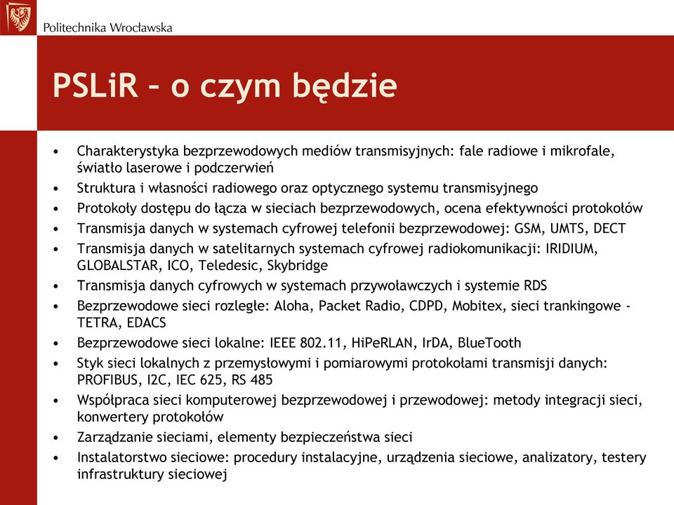 w satelitarnych systemach cyfrowej radiokomunikacji: IRIDIUM, GLOBALSTAR, ICO, Teledesic, Skybridge Transmisja danych cyfrowych w systemach przywoławczych i systemie RDS Bezprzewodowe sieci rozległe: