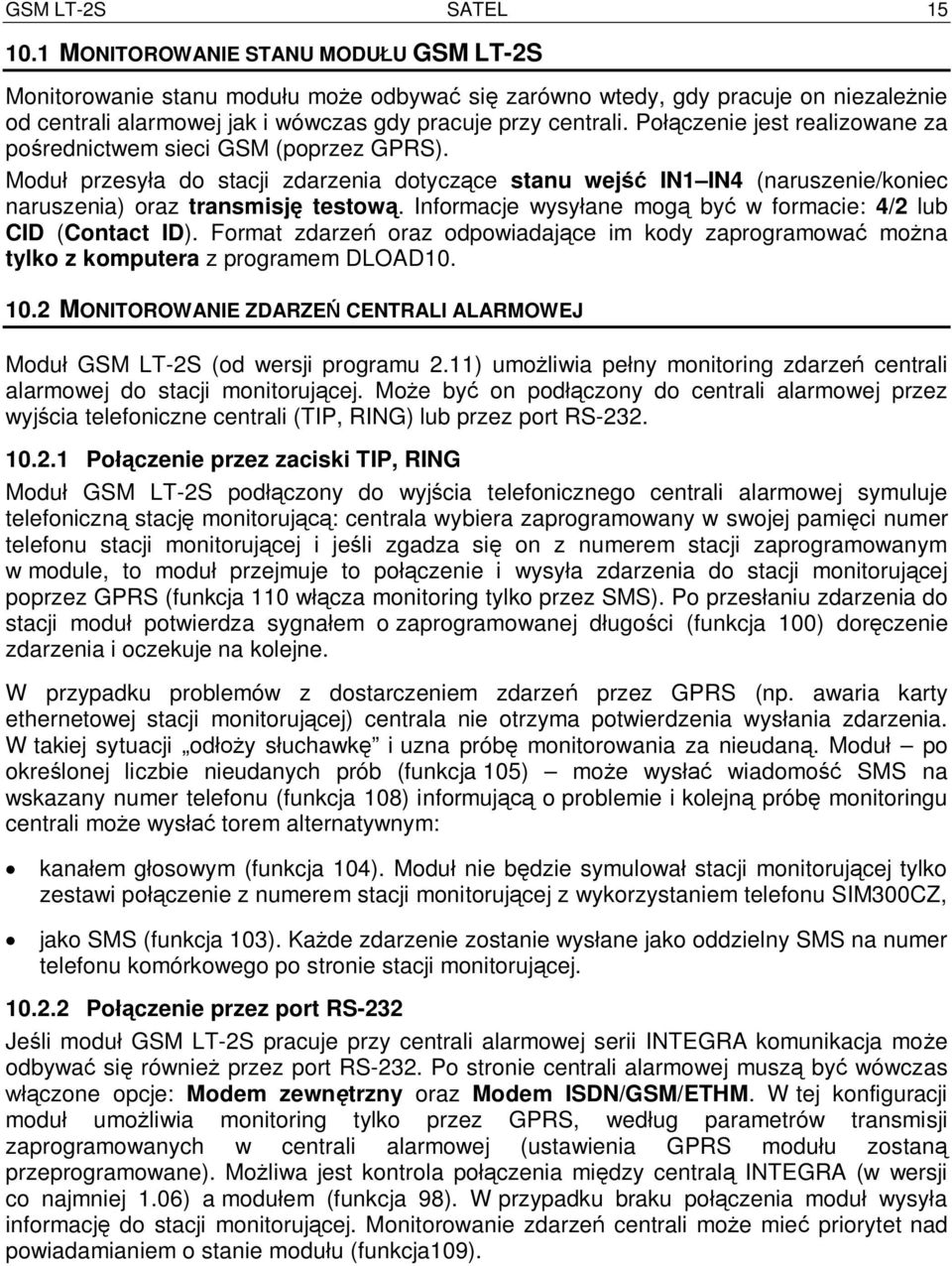 Po czenie jest realizowane za po rednictwem sieci GSM (poprzez GPRS). Modu przesy a do stacji zdarzenia dotycz ce stanu wej IN1 IN4 (naruszenie/koniec naruszenia) oraz transmisj testow.