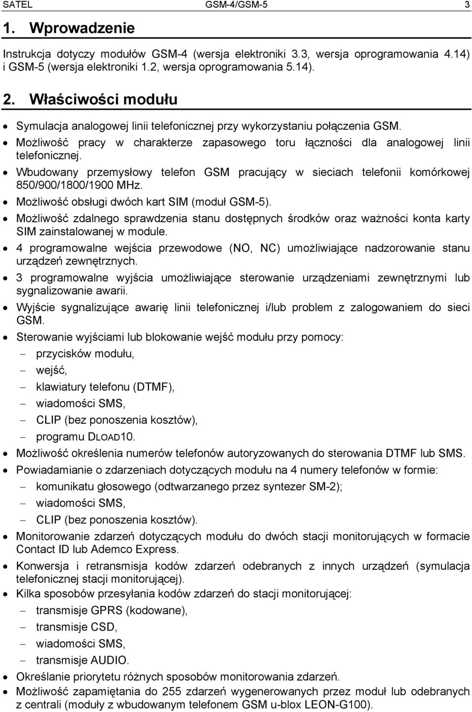 Wbudowany przemysłowy telefon GSM pracujący w sieciach telefonii komórkowej 850/900/1800/1900 MHz. Możliwość obsługi dwóch kart SIM (moduł GSM-5).