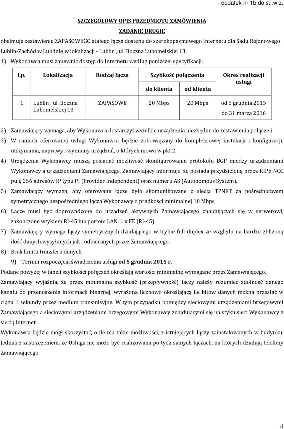 Lublin ; ul. Boczna Lubomelskiej 13. 1) Wykonawca musi zapewnić dostęp do Internetu według poniższej specyfikacji: Lp.