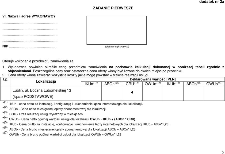 Poszczególne ceny oraz ostateczna cena oferty winny być liczone do dwóch miejsc po przecinku. 2. Cena oferty winna zawierać wszystkie koszty jakie mogą powstać w trakcie realizacji usługi. Lp.