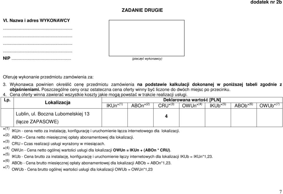 Poszczególne ceny oraz ostateczna cena oferty winny być liczone do dwóch miejsc po przecinku. 4. Cena oferty winna zawierać wszystkie koszty jakie mogą powstać w trakcie realizacji usługi. Lp.