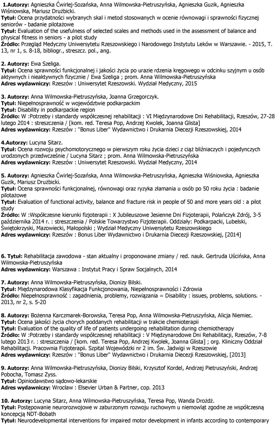 used in the assessment of balance and physical fitness in seniors - a pilot study Źródło: Przegląd Medyczny Uniwersytetu Rzeszowskiego i Narodowego Instytutu Leków w Warszawie. - 2015, T. 13, nr 1, s.