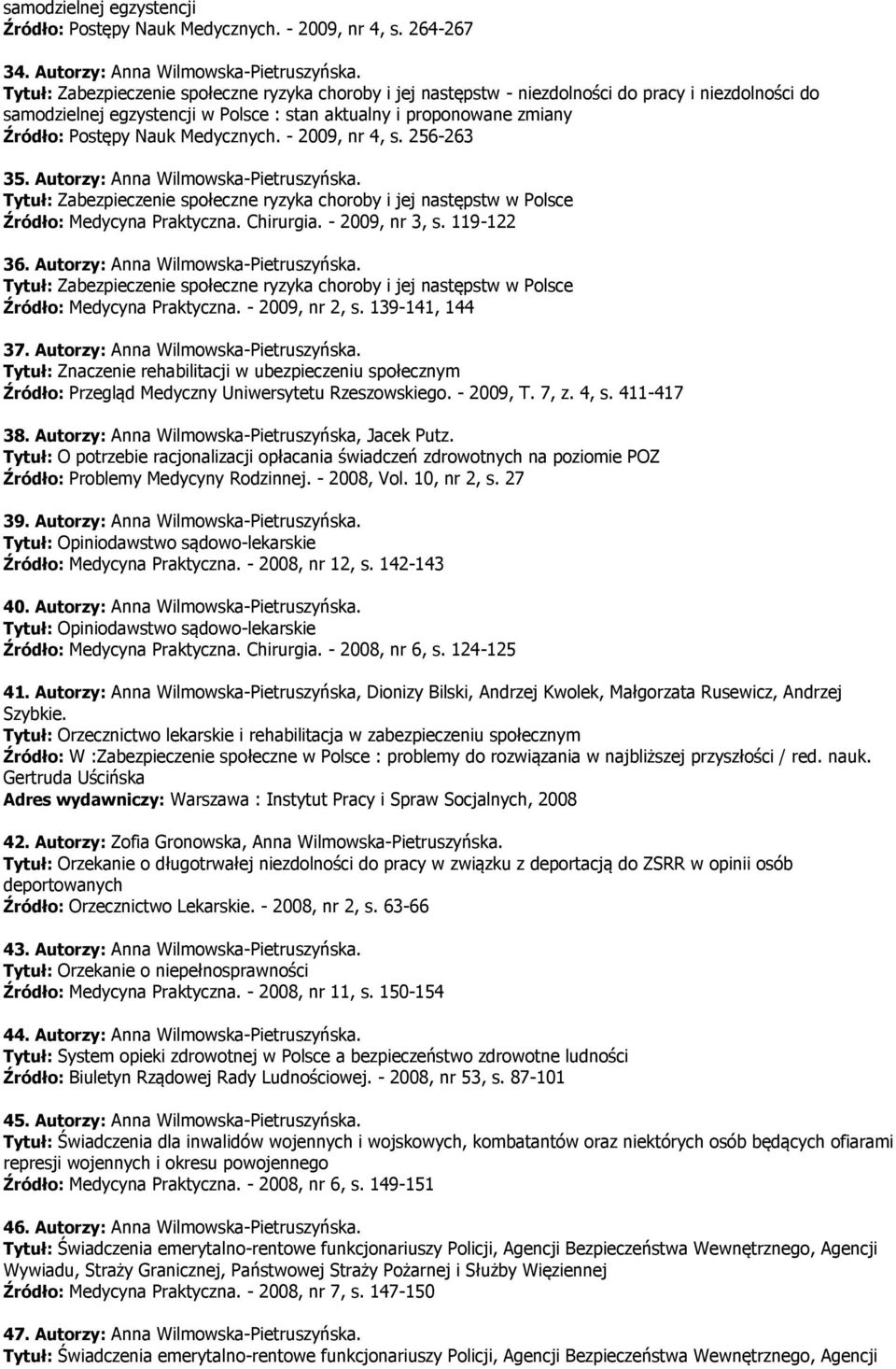 Medycznych. - 2009, nr 4, s. 256-263 35. Autorzy: Anna Wilmowska-Pietruszyńska. Tytuł: Zabezpieczenie społeczne ryzyka choroby i jej następstw w Polsce Źródło: Medycyna Praktyczna. Chirurgia.