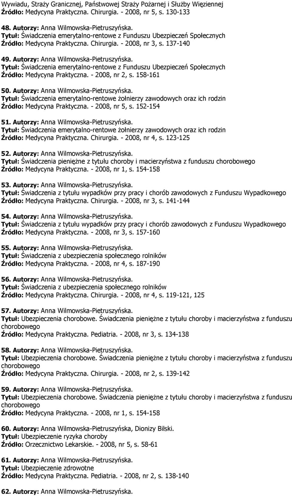 Tytuł: Świadczenia emerytalno-rentowe z Funduszu Ubezpieczeń Społecznych Źródło: Medycyna Praktyczna. - 2008, nr 2, s. 158-161 50. Autorzy: Anna Wilmowska-Pietruszyńska.